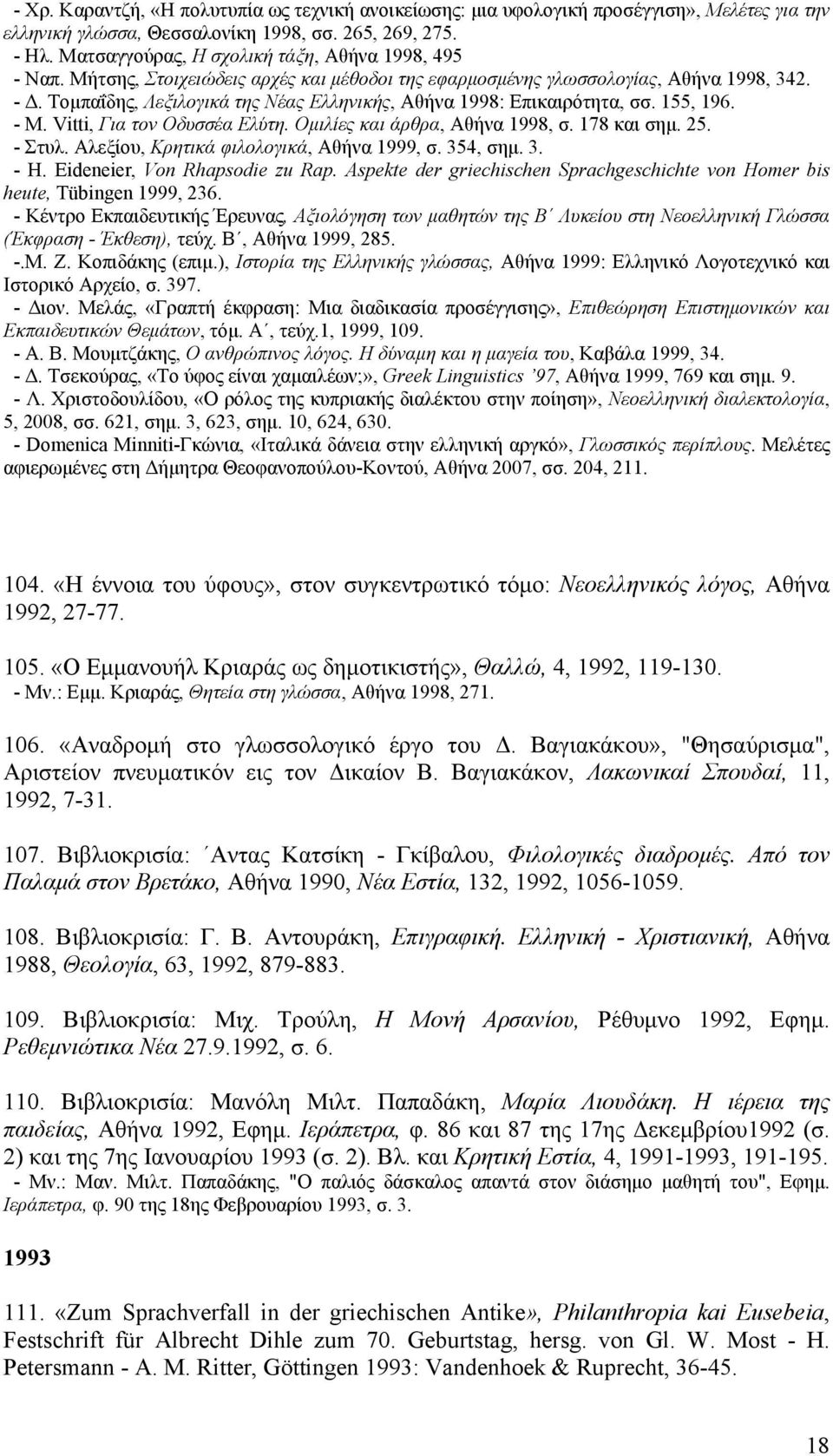 Τομπαΐδης, Λεξιλογικά της Νέας Ελληνικής, Αθήνα 1998: Επικαιρότητα, σσ. 155, 196. - M. Vitti, Για τον Οδυσσέα Ελύτη. Ομιλίες και άρθρα, Αθήνα 1998, σ. 178 και σημ. 25. - Στυλ.