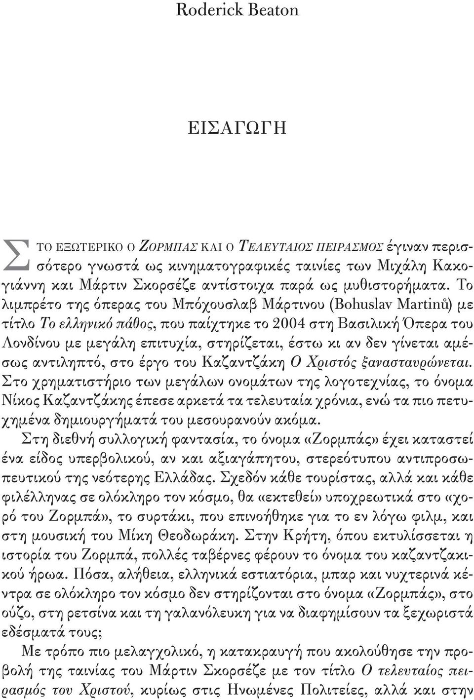 Το λιμπρέτο της όπερας του Μπόχουσλαβ Μάρτινου (Bohuslav Martinů) με τίτλο Το ελληνικό πάθος, που παίχτηκε το 2004 στη Βασιλική Όπερα του Λονδίνου με μεγάλη επιτυχία, στηρίζεται, έστω κι αν δεν