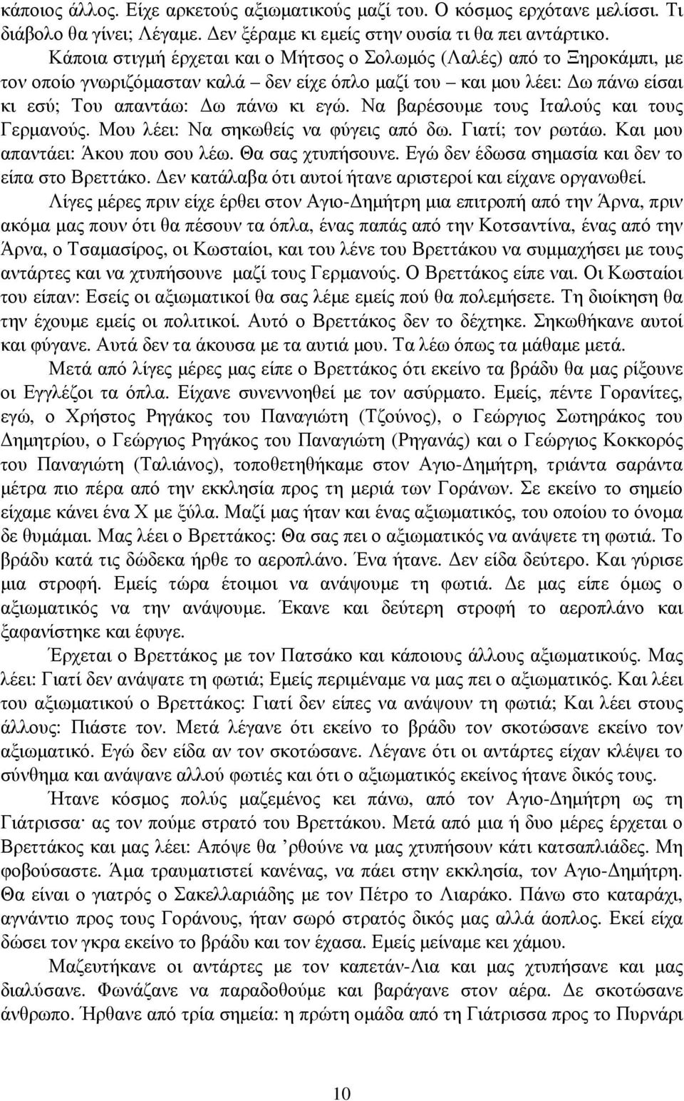 Να βαρέσουμε τους Ιταλούς και τους Γερμανούς. Μου λέει: Να σηκωθείς να φύγεις από δω. Γιατί; τον ρωτάω. Και μου απαντάει: Άκου που σου λέω. Θα σας χτυπήσουνε.