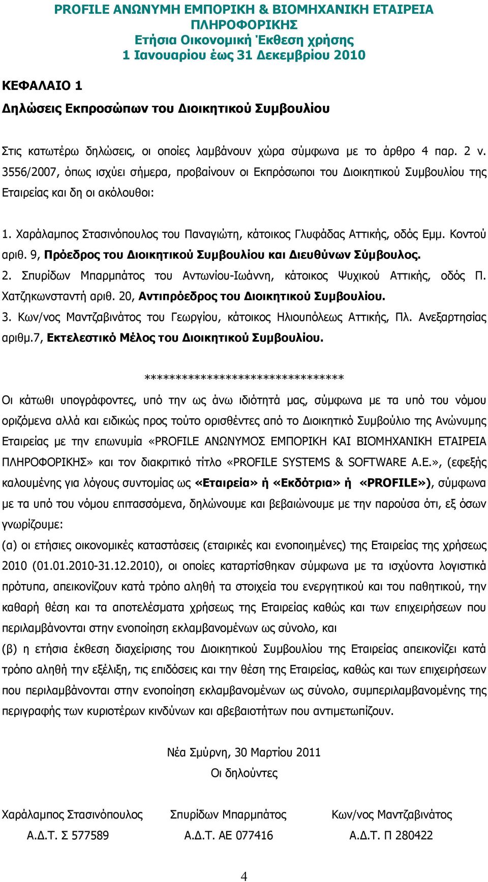 Κοντού αριθ. 9, Πρόεδρος του ιοικητικού Συµβουλίου και ιευθύνων Σύµβουλος. 2. Σπυρίδων Μπαρµπάτος του Αντωνίου-Ιωάννη, κάτοικος Ψυχικού Αττικής, οδός Π. Χατζηκωνσταντή αριθ.