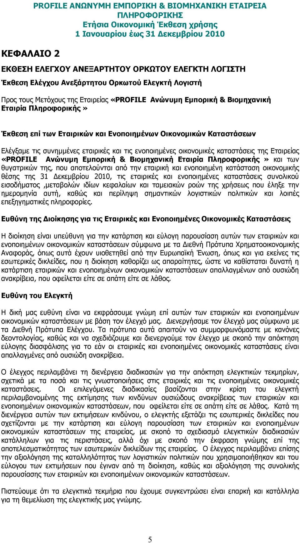 καταστάσεις της Εταιρείας «PROFILE Ανώνυµη Εµπορική & Βιοµηχανική Εταιρία Πληροφορικής» και των θυγατρικών της, που αποτελούνται από την εταιρική και ενοποιηµένη κατάσταση οικονοµικής θέσης της 31