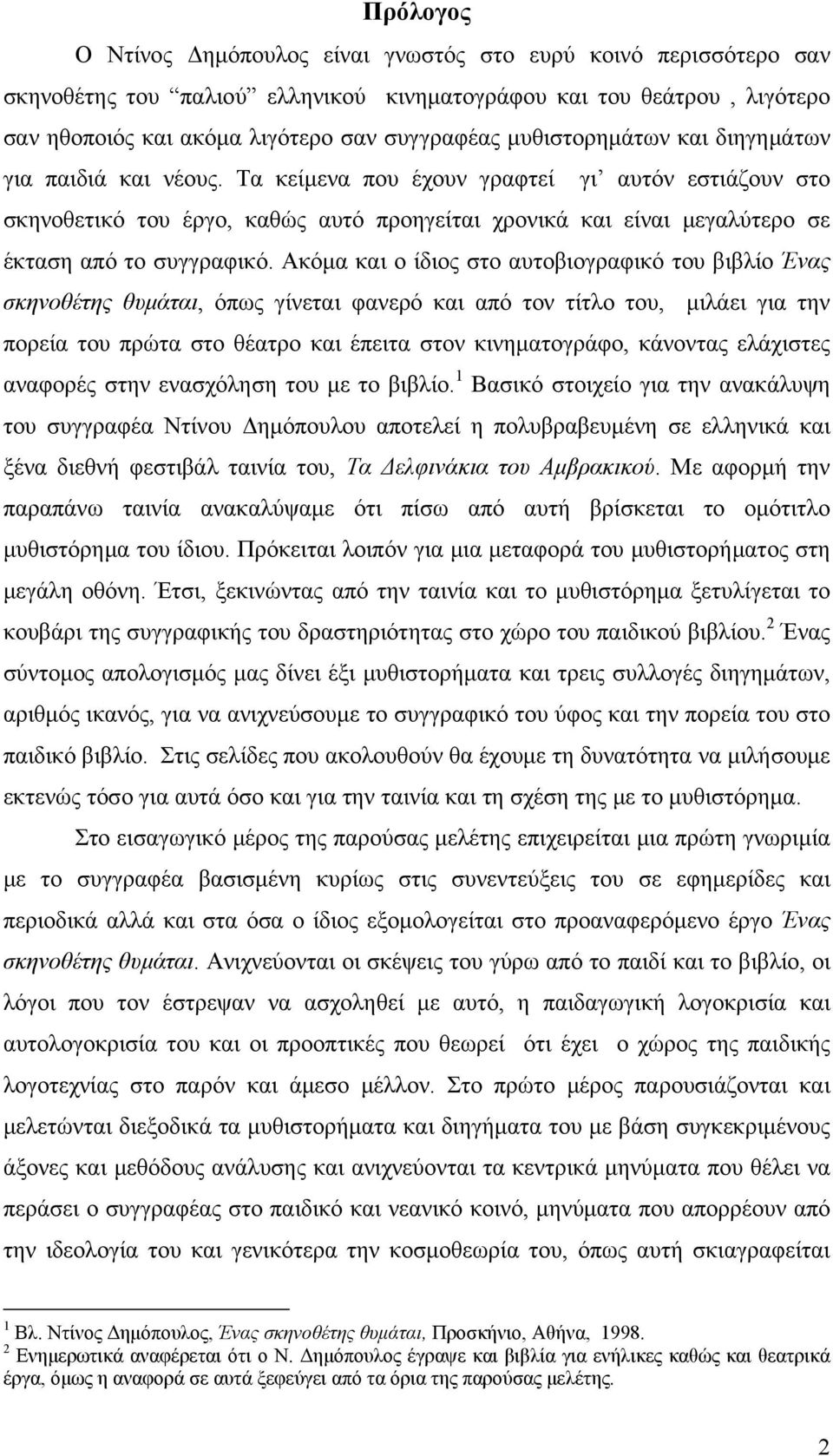 Τα κείμενα που έχουν γραφτεί γι αυτόν εστιάζουν στο σκηνοθετικό του έργο, καθώς αυτό προηγείται χρονικά και είναι μεγαλύτερο σε έκταση από το συγγραφικό.