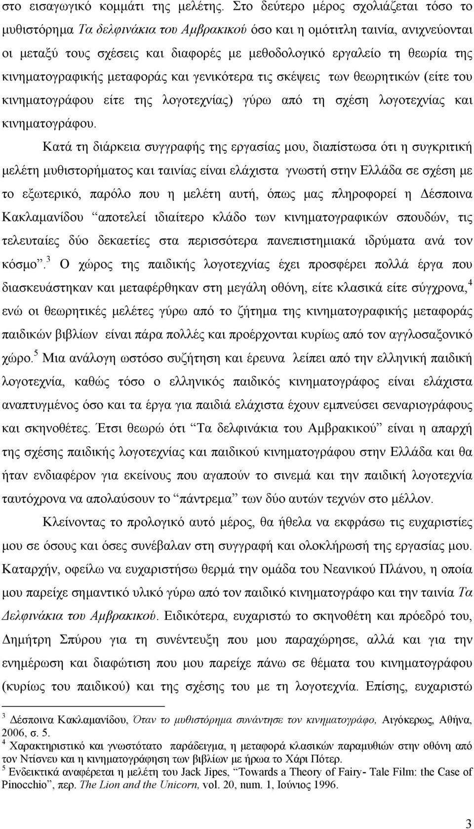 κινηματογραφικής μεταφοράς και γενικότερα τις σκέψεις των θεωρητικών (είτε του κινηματογράφου είτε της λογοτεχνίας) γύρω από τη σχέση λογοτεχνίας και κινηματογράφου.