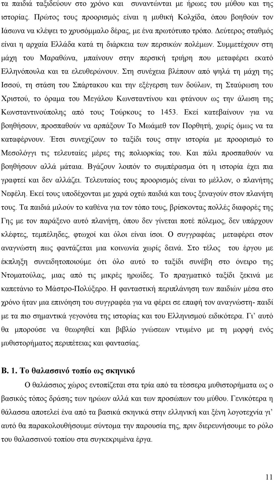 Δεύτερος σταθμός είναι η αρχαία Ελλάδα κατά τη διάρκεια των περσικών πολέμων. Συμμετέχουν στη μάχη του Μαραθώνα, μπαίνουν στην περσική τριήρη που μεταφέρει εκατό Ελληνόπουλα και τα ελευθερώνουν.