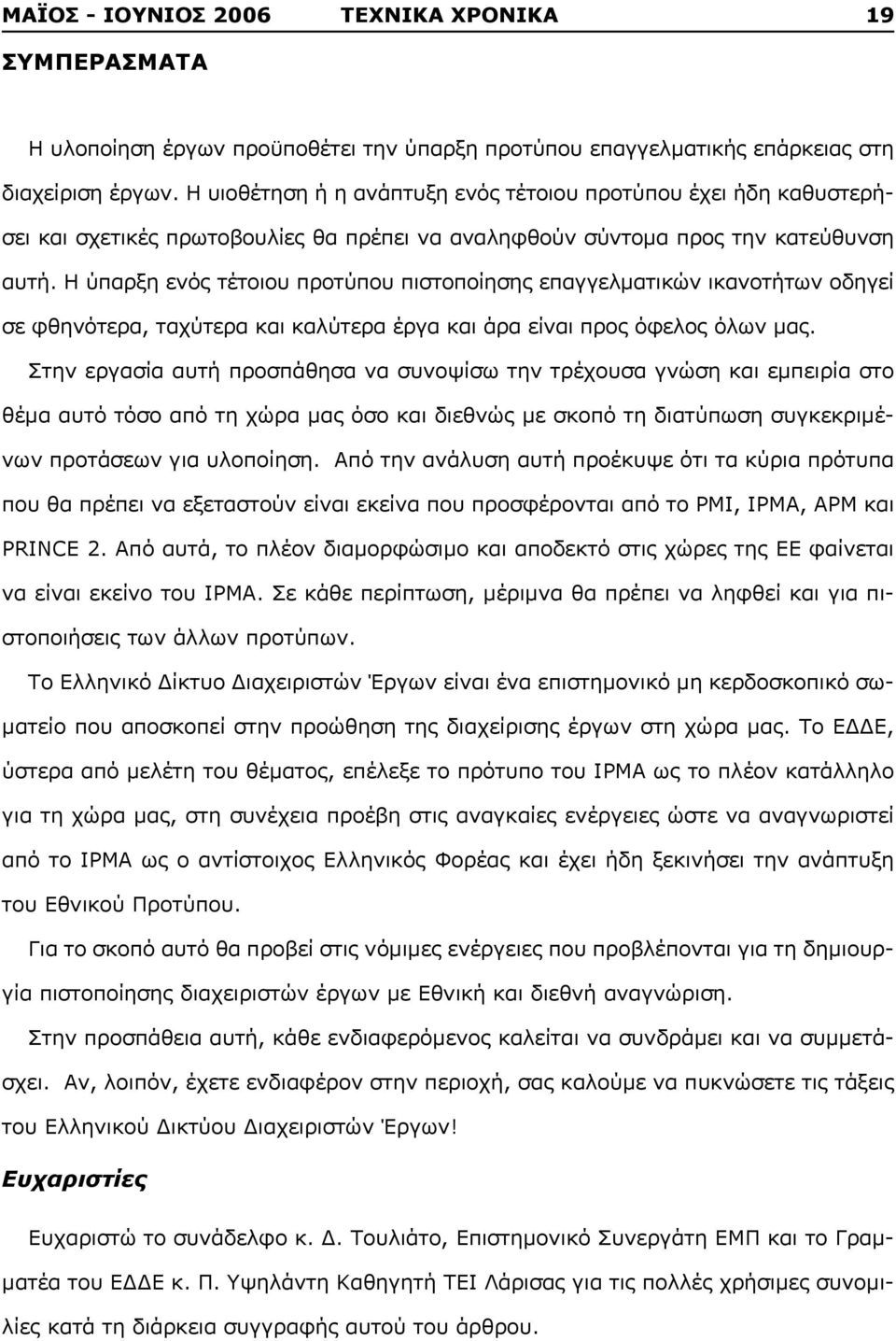 Η ύπαρξη ενός τέτοιου προτύπου πιστοποίησης επαγγελματικών ικανοτήτων οδηγεί σε φθηνότερα, ταχύτερα και καλύτερα έργα και άρα είναι προς όφελος όλων μας.