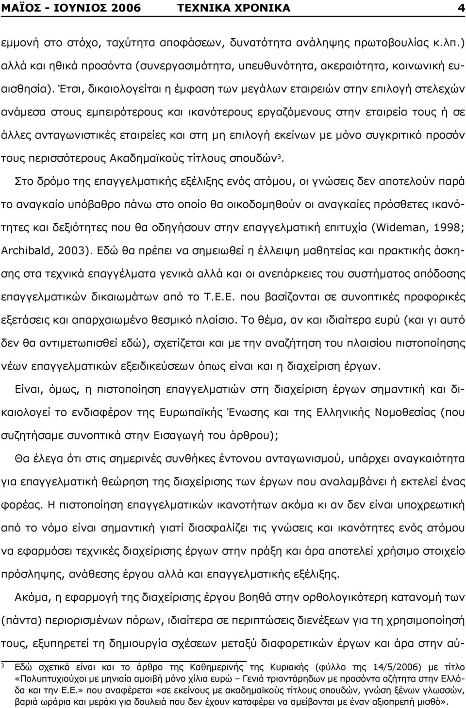 Έτσι, δικαιολογείται η έμφαση των μεγάλων εταιρειών στην επιλογή στελεχών ανάμεσα στους εμπειρότερους και ικανότερους εργαζόμενους στην εταιρεία τους ή σε άλλες ανταγωνιστικές εταιρείες και στη μη