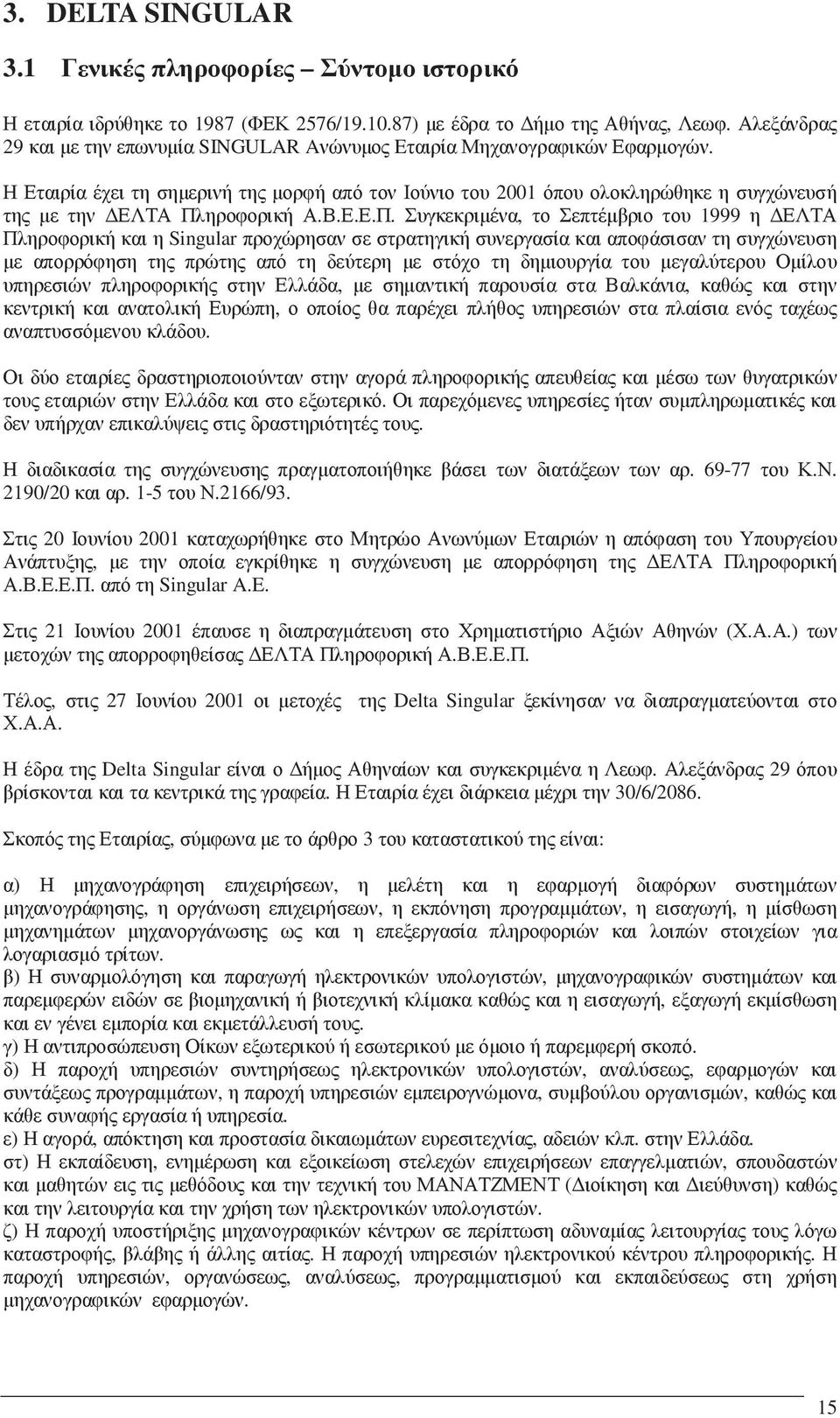 Η Εταιρία έχει τη σηµερινή της µορφή από τον Ιούνιο του 2001 όπου ολοκληρώθηκε η συγχώνευσή της µε την ΕΛΤΑ Πλ