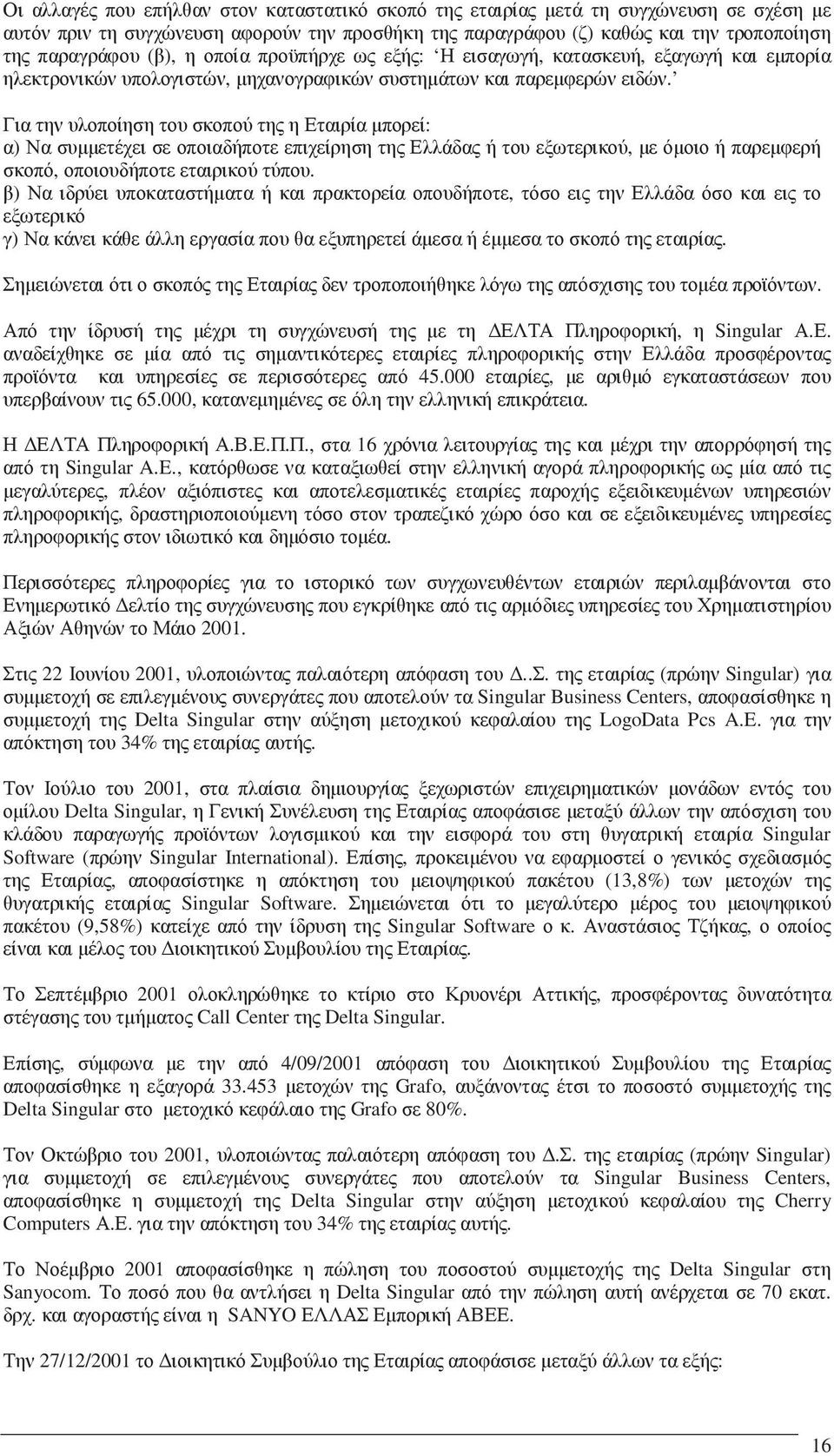 Για την υλοποίηση του σκοπού της η Εταιρία µπορεί: α) Να συµµετέχει σε οποιαδήποτε επιχείρηση της Ελλάδας ή του εξωτερικού, µε όµοιο ή παρεµφερή σκοπό, οποιουδήποτε εταιρικού τύπου.