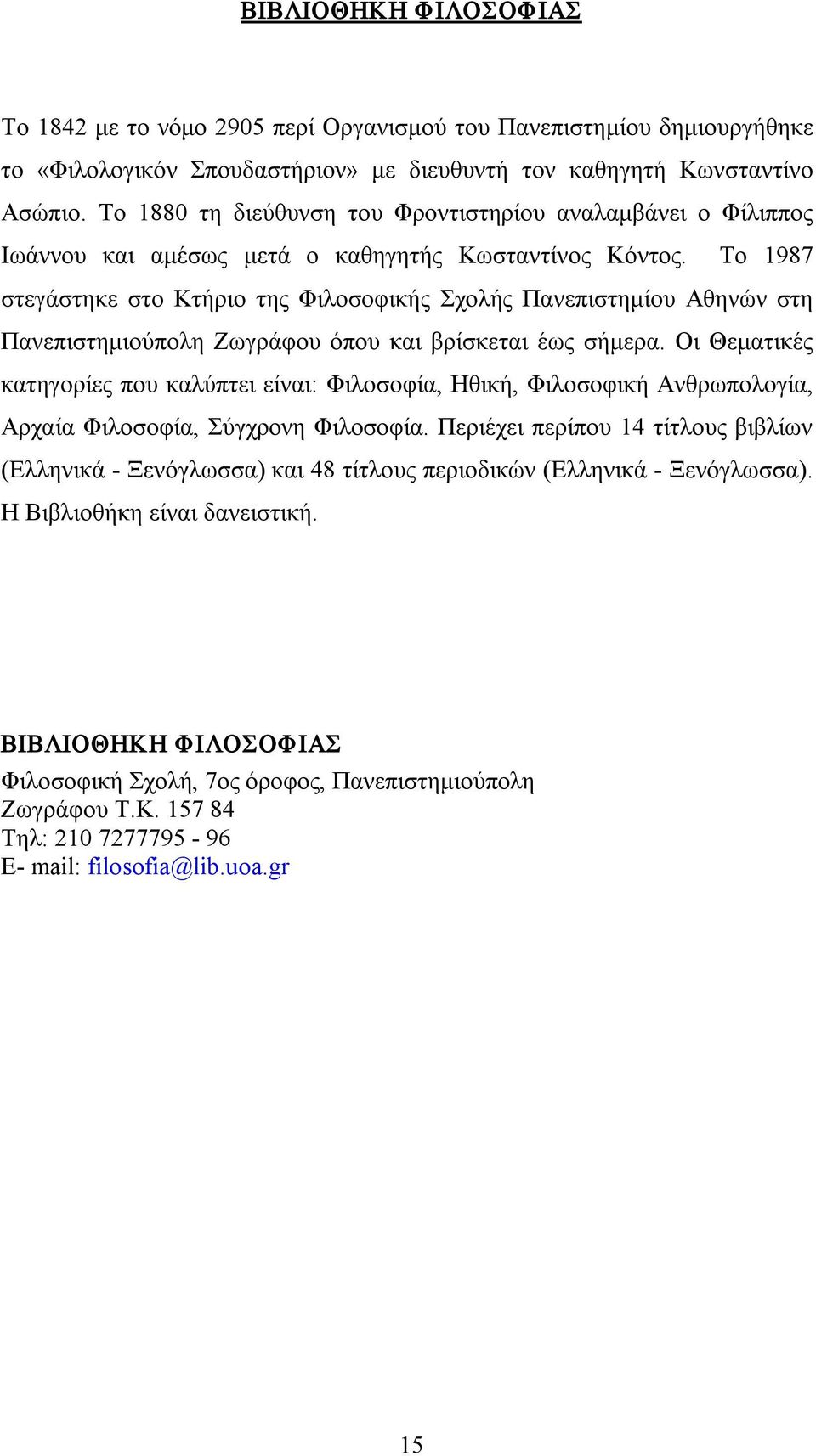 Το 1987 στεγάστηκε στο Κτήριο της Φιλοσοφικής Σχολής Πανεπιστημίου Αθηνών στη Πανεπιστημιούπολη Ζωγράφου όπου και βρίσκεται έως σήμερα.