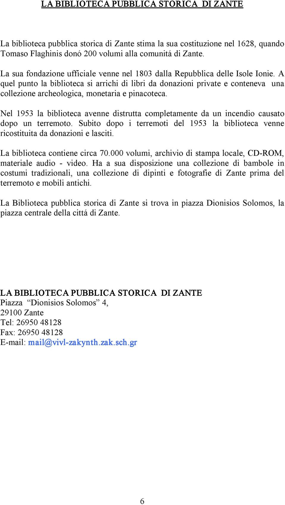 A quel punto la biblioteca si arrichi di libri da donazioni private e conteneva una collezione archeologica, monetaria e pinacoteca.