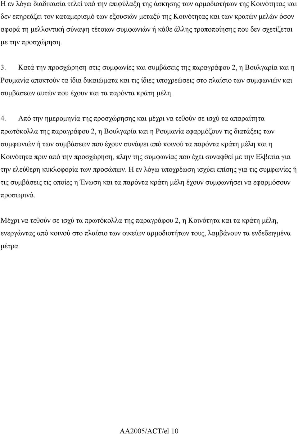 Κατά την προσχώρηση στις συµφωνίες και συµβάσεις της παραγράφου 2, η Βουλγαρία και η Ρουµανία αποκτούν τα ίδια δικαιώµατα και τις ίδιες υποχρεώσεις στο πλαίσιο των συµφωνιών και συµβάσεων αυτών που