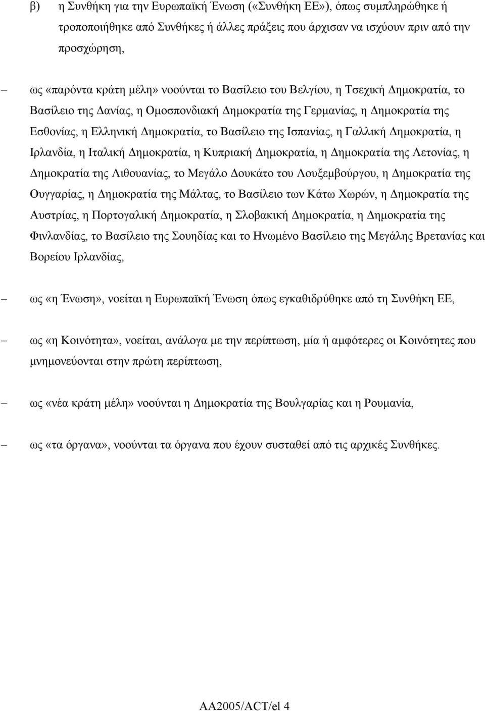 ηµοκρατία, η Ιρλανδία, η Ιταλική ηµοκρατία, η Κυπριακή ηµοκρατία, η ηµοκρατία της Λετονίας, η ηµοκρατία της Λιθουανίας, το Μεγάλο ουκάτο του Λουξεµβούργου, η ηµοκρατία της Ουγγαρίας, η ηµοκρατία της