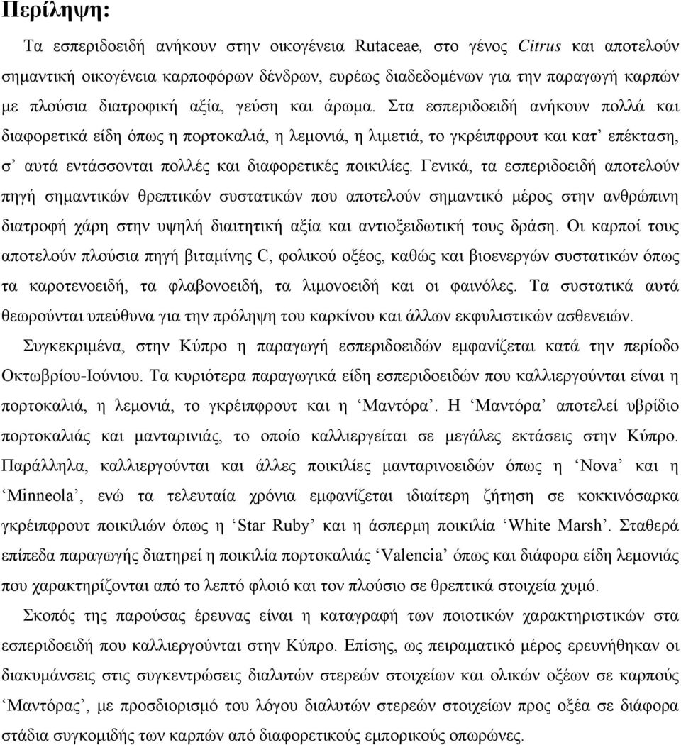 Στα εσπεριδοειδή ανήκουν πολλά και διαφορετικά είδη όπως η πορτοκαλιά, η λεμονιά, η λιμετιά, το γκρέιπφρουτ και κατ επέκταση, σ αυτά εντάσσονται πολλές και διαφορετικές ποικιλίες.