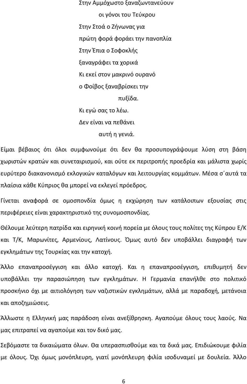 Είμαι βέβαιος ότι όλοι συμφωνούμε ότι δεν θα προσυπογράψουμε λύση στη βάση χωριστών κρατών και συνεταιρισμού, και ούτε εκ περιτροπής προεδρία και μάλιστα χωρίς ευρύτερο διακανονισμό εκλογικών