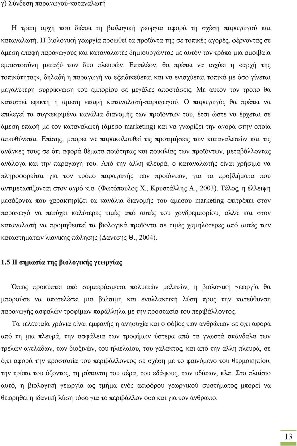 Επιπλέον, θα πρέπει να ισχύει η «αρχή της τοπικότητας», δηλαδή η παραγωγή να εξειδικεύεται και να ενισχύεται τοπικά με όσο γίνεται μεγαλύτερη συρρίκνωση του εμπορίου σε μεγάλες αποστάσεις.