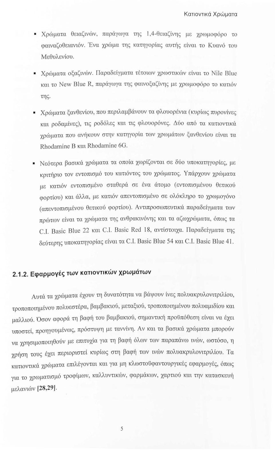 Χρώματα ξανθενίου, που περιλαμβάνουν τα φλουορένια (κυρίως πυρονίνες και ροδαμίνες), τις ροδόλες και τις φλουορόνες.