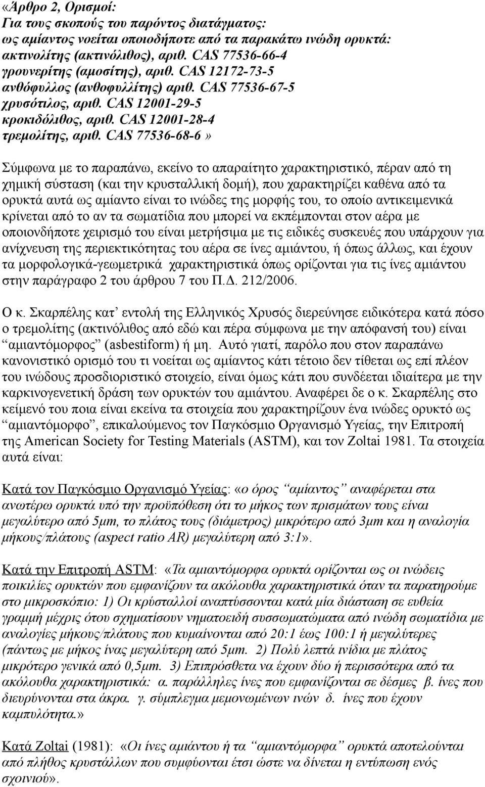 CAS 77536-68-6» Σύμφωνα με το παραπάνω, εκείνο το απαραίτητο χαρακτηριστικό, πέραν από τη χημική σύσταση (και την κρυσταλλική δομή), που χαρακτηρίζει καθένα από τα ορυκτά αυτά ως αμίαντο είναι το