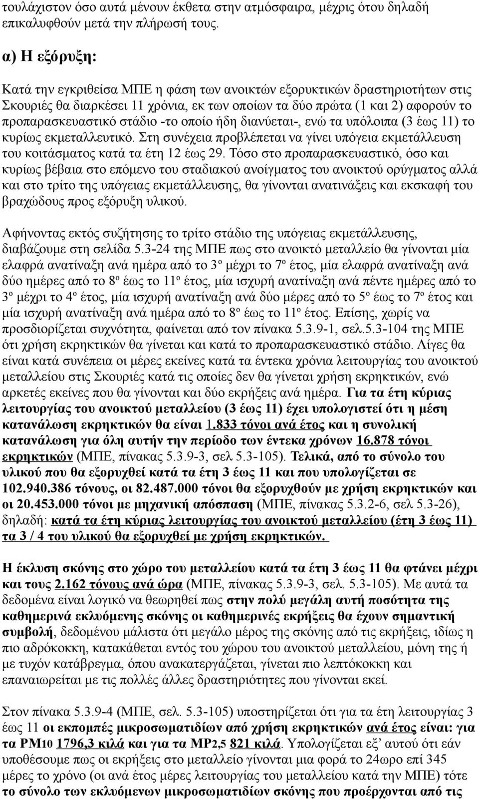 οποίο ήδη διανύεται-, ενώ τα υπόλοιπα (3 έως 11) το κυρίως εκμεταλλευτικό. Στη συνέχεια προβλέπεται να γίνει υπόγεια εκμετάλλευση του κοιτάσματος κατά τα έτη 12 έως 29.