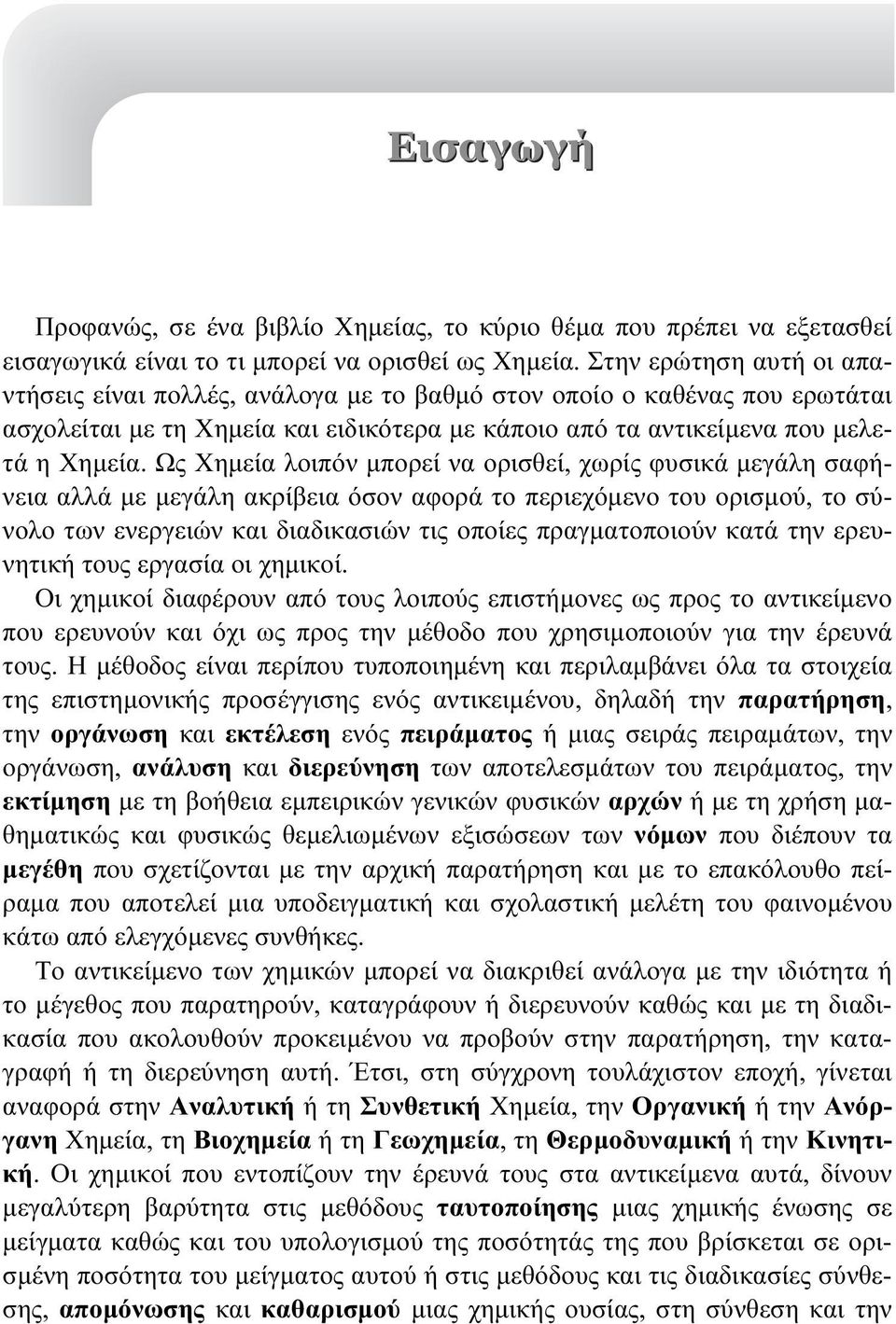 Ως Χημεία λοιπόν μπορεί να ορισθεί, χωρίς φυσικά μεγάλη σαφήνεια αλλά με μεγάλη ακρίβεια όσον αφορά το περιεχόμενο του ορισμού, το σύνολο των ενεργειών και διαδικασιών τις οποίες πραγματοποιούν κατά