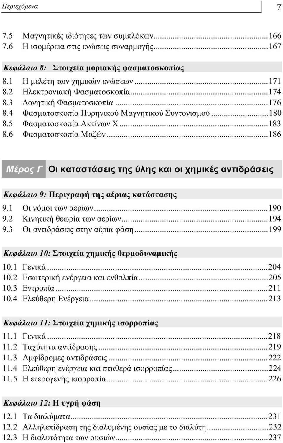 ..186 Μέρος Γ Οι καταστάσεις της ύλης και οι χημικές αντιδράσεις Κεφάλαιο 9: Περιγραφή της αέριας κατάστασης 9.1 Οι νόμοι των αερίων...190 9.2 Κινητική θεωρία των αερίων...194 9.