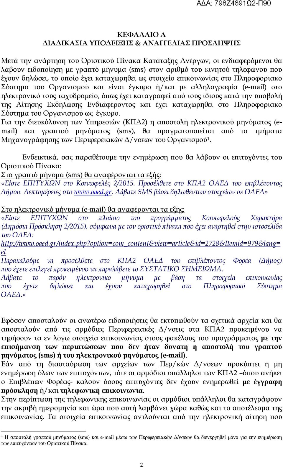 ταχυδροµείο, ό ως έχει καταγραφεί α ό τους ίδιους κατά την υ οβολή της Αίτησης Εκδήλωσης Ενδιαφέροντος και έχει καταχωρηθεί στο Πληροφοριακό Σύστηµα του Οργανισµού ως έγκυρο.