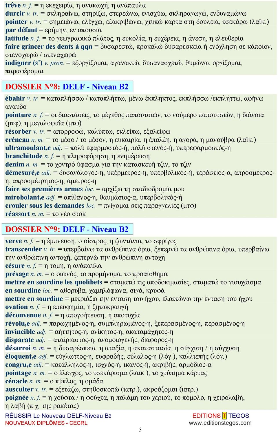 = το γεωγραφικό πλάτος, η ευκολία, η ευχέρεια, η άνεση, η ελευθερία faire grincer des dents à qqn = δυσαρεστώ, προκαλώ δυσαρέσκεια ή ενόχληση σε κάποιον, στενοχωρώ / στεναχωρώ indigner (s') v. pron.