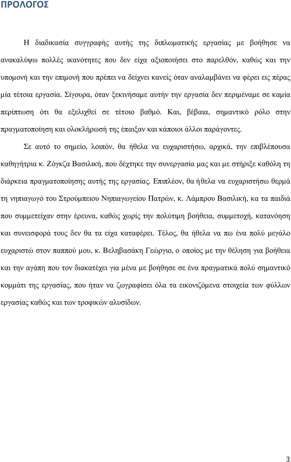 Και, βέβαια, σηµαντικό ρόλο στην πραγµατοποίηση και ολοκλήρωσή της έπαιξαν και κάποιοι άλλοι παράγοντες. Σε αυτό το σηµείο, λοιπόν, θα ήθελα να ευχαριστήσω, αρχικά, την επιβλέπουσα καθηγήτρια κ.