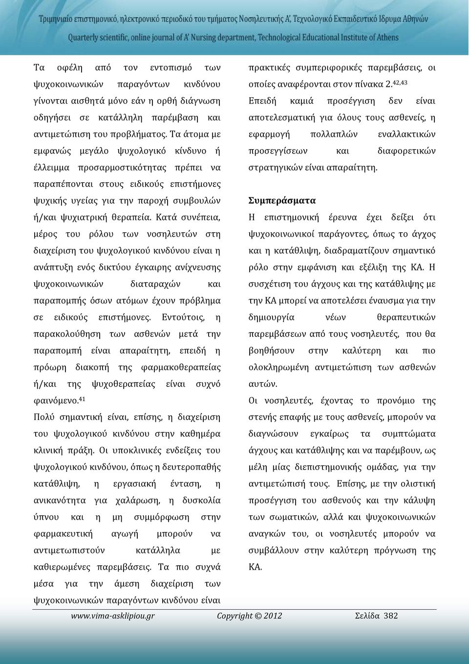 Κατά συνέπεια, μέρος του ρόλου των νοσηλευτών στη διαχείριση του ψυχολογικού κινδύνου είναι η ανάπτυξη ενός δικτύου έγκαιρης ανίχνευσης ψυχοκοινωνικών διαταραχών και παραπομπής όσων ατόμων έχουν