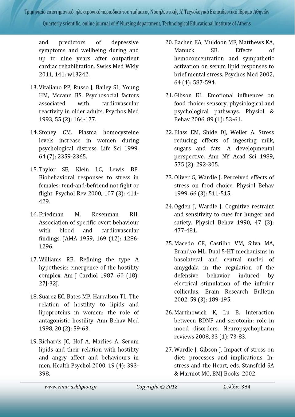 Plasma homocysteine levels increase in women during psychological distress. Life Sci 1999, 64 (7): 2359-2365. 15. Taylor SE, Klein LC, Lewis BP.