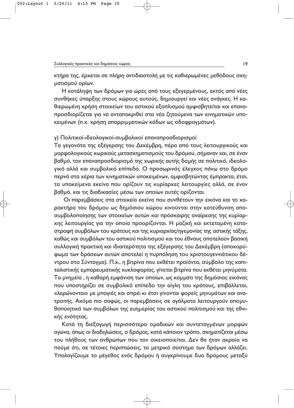 Η καθιερωμένη χρήση στοιχείων του αστικού εξοπλισμού αμφισβητείται και επαναπροσδιορίζεται για να ανταποκριθεί στα νέα ζητούμενα των κινηματικών υποκειμένων (π.χ. χρήση απορριμματικών κάδων ως οδοφραγμάτων).