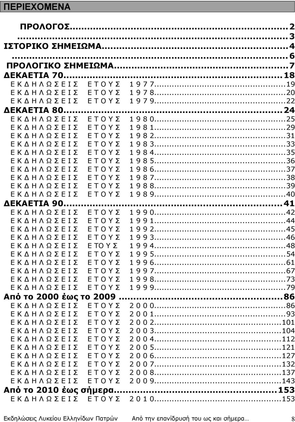 ..31 Ε Κ Δ Η Λ Ω Σ Ε Ι Σ Ε Τ Ο Υ Σ 1 9 8 3...33 Ε Κ Δ Η Λ Ω Σ Ε Ι Σ Ε Τ Ο Υ Σ 1 9 8 4...35 Ε Κ Δ Η Λ Ω Σ Ε Ι Σ Ε Τ Ο Υ Σ 1 9 8 5...36 Ε Κ Δ Η Λ Ω Σ Ε Ι Σ Ε Τ Ο Υ Σ 1 9 8 6.