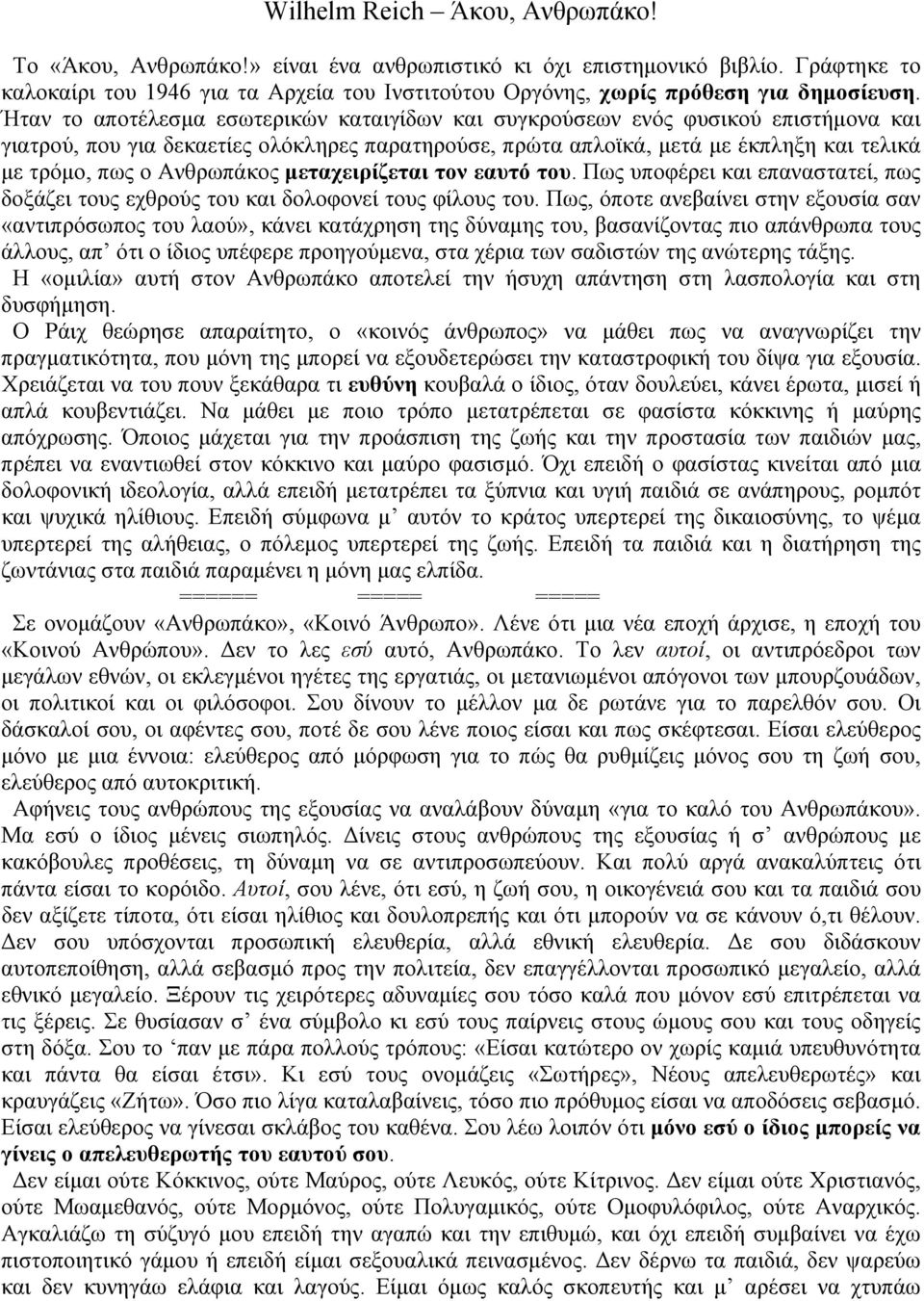 Ήταν το αποτέλεσμα εσωτερικών καταιγίδων και συγκρούσεων ενός φυσικού επιστήμονα και γιατρού, που για δεκαετίες ολόκληρες παρατηρούσε, πρώτα απλοϊκά, μετά με έκπληξη και τελικά με τρόμο, πως ο