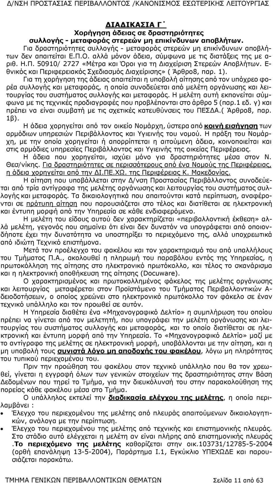 Για τη χορήγηση της άδειας απαιτείται η υποβολή αίτησης από τον υπόχρεο φορέα συλλογής και μεταφοράς, η οποία συνοδεύεται από μελέτη οργάνωσης και λειτουργίας του συστήματος συλλογής και μεταφοράς.