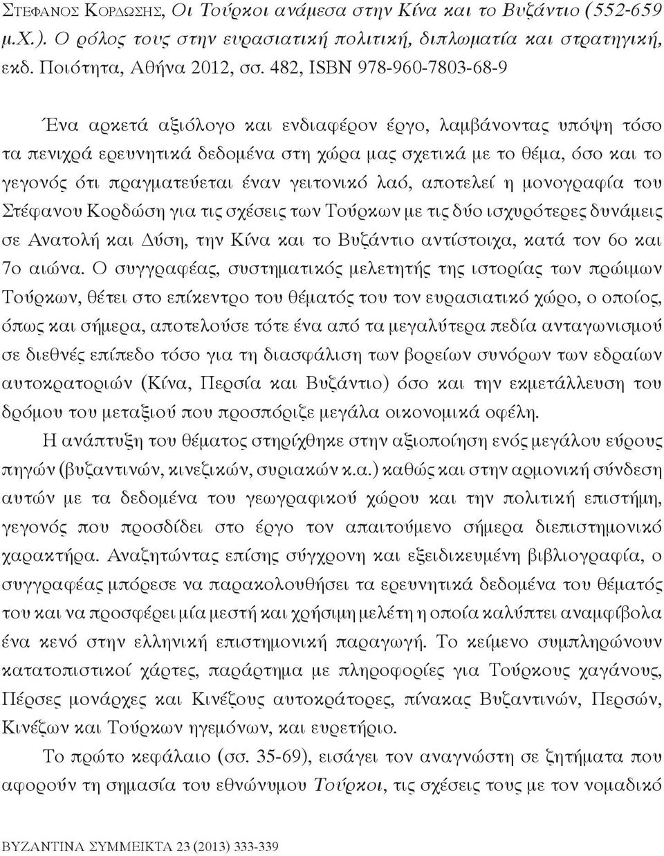 γειτονικό λαό, αποτελεί η μονογραφία του Στέφανου Κορδώση για τις σχέσεις των Τούρκων με τις δύο ισχυρότερες δυνάμεις σε Ανατολή και Δύση, την Κίνα και το Βυζάντιο αντίστοιχα, κατά τον 6ο και 7ο