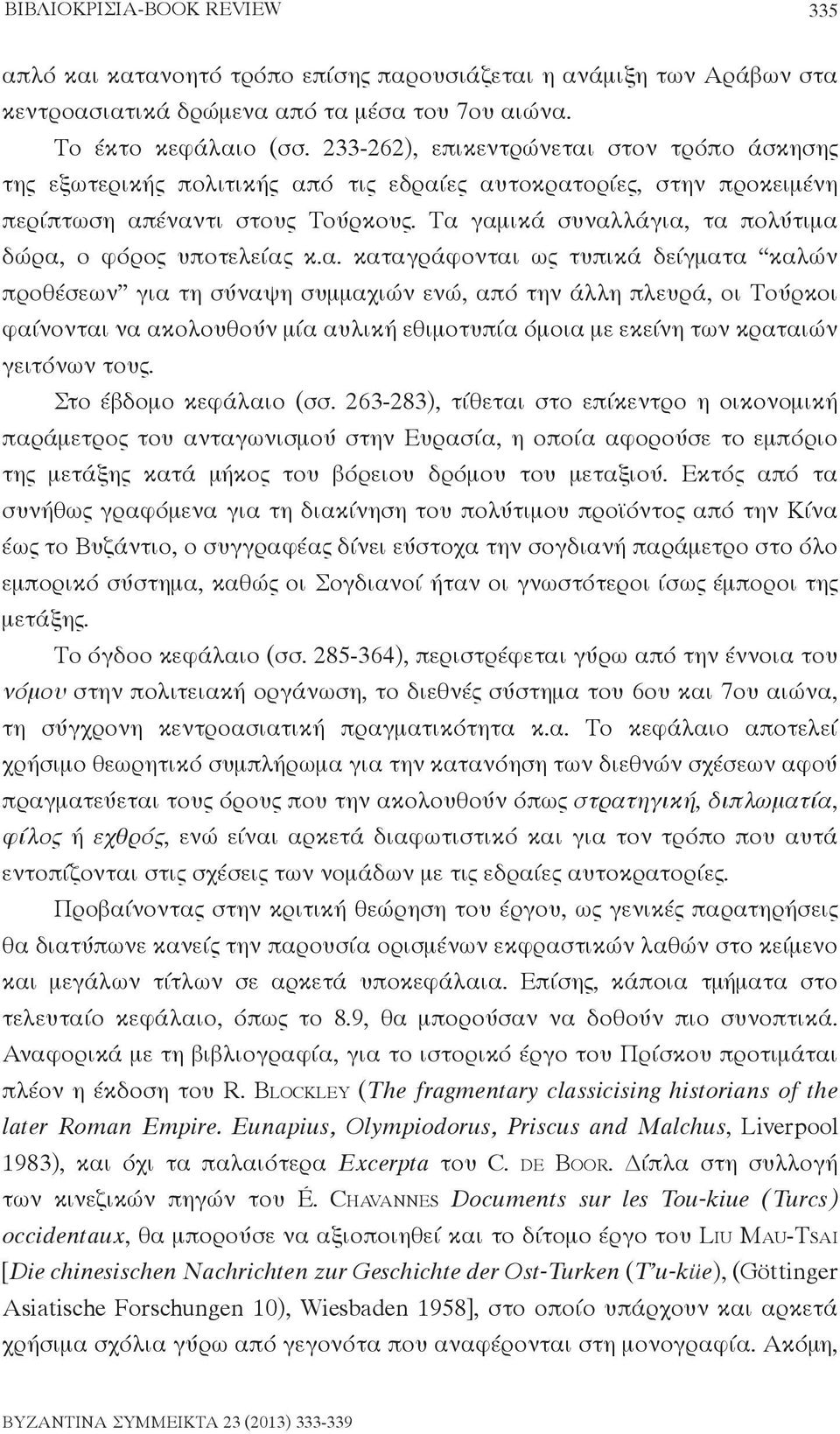 Τα γαμικά συναλλάγια, τα πολύτιμα δώρα, ο φόρος υποτελείας κ.α. καταγράφονται ως τυπικά δείγματα καλών προθέσεων για τη σύναψη συμμαχιών ενώ, από την άλλη πλευρά, οι Τούρκοι φαίνονται να ακολουθούν