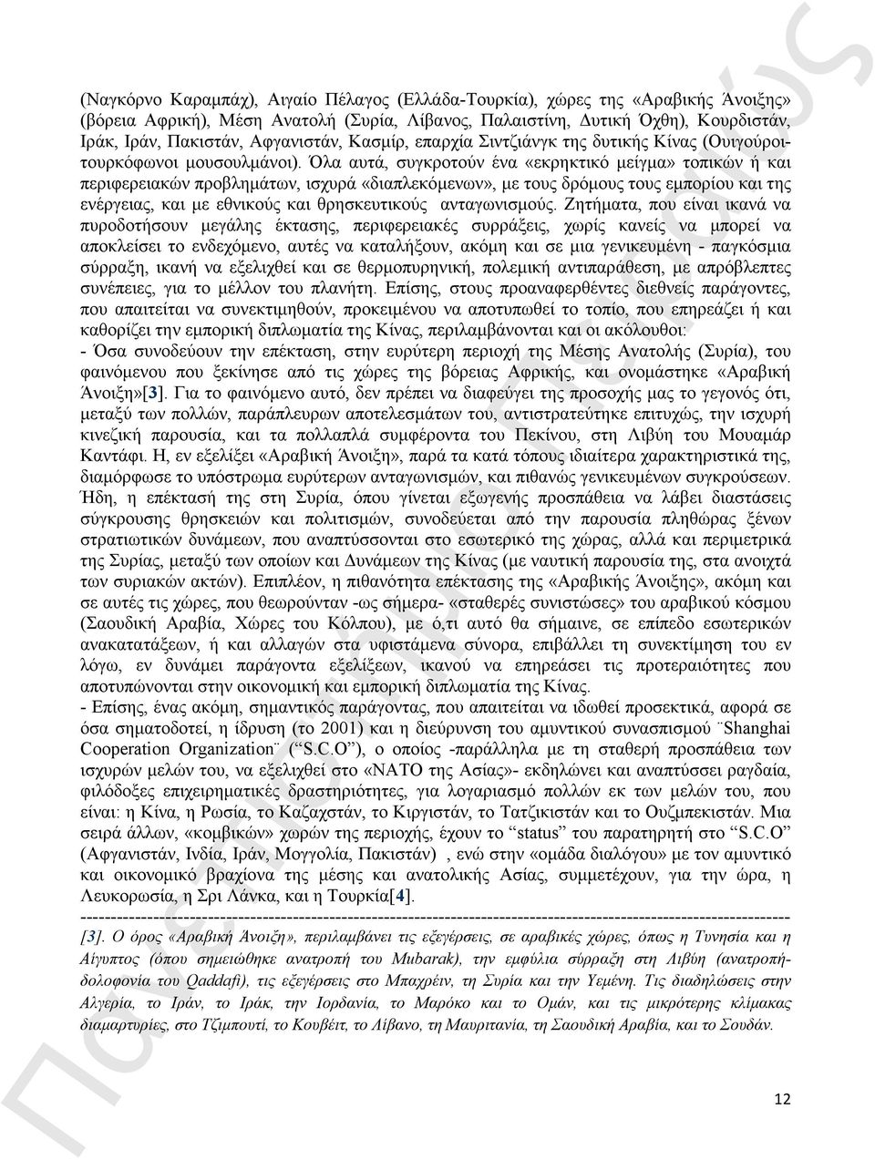 Όλα αυτά, συγκροτούν ένα «εκρηκτικό µείγµα» τοπικών ή και περιφερειακών προβληµάτων, ισχυρά «διαπλεκόµενων», µε τους δρόµους τους εµπορίου και της ενέργειας, και µε εθνικούς και θρησκευτικούς