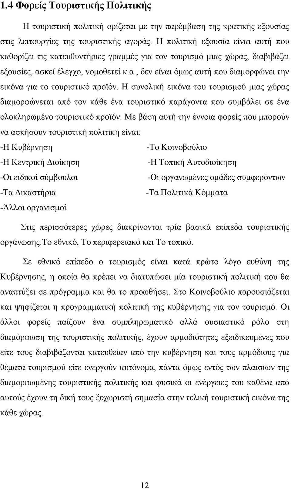 Η συνολική εικόνα του τουρισμού μιας χώρας διαμορφώνεται από τον κάθε ένα τουριστικό παράγοντα που συμβάλει σε ένα ολοκληρωμένο τουριστικό προϊόν.