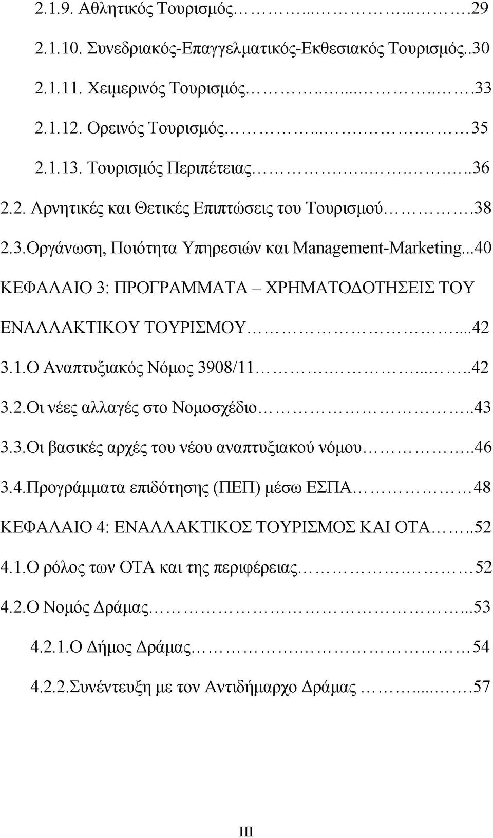 1. Ο Αναπτυξιακός Νόμος 3908/11... 42 3.2. Οι νέες αλλαγές στο Νομοσχέδιο... 43 3.3. Οι βασικές αρχές του νέου αναπτυξιακού νόμου... 46 3.4. Προγράμματα επιδότησης (ΠΕΠ) μέσω ΕΣΠΑ.