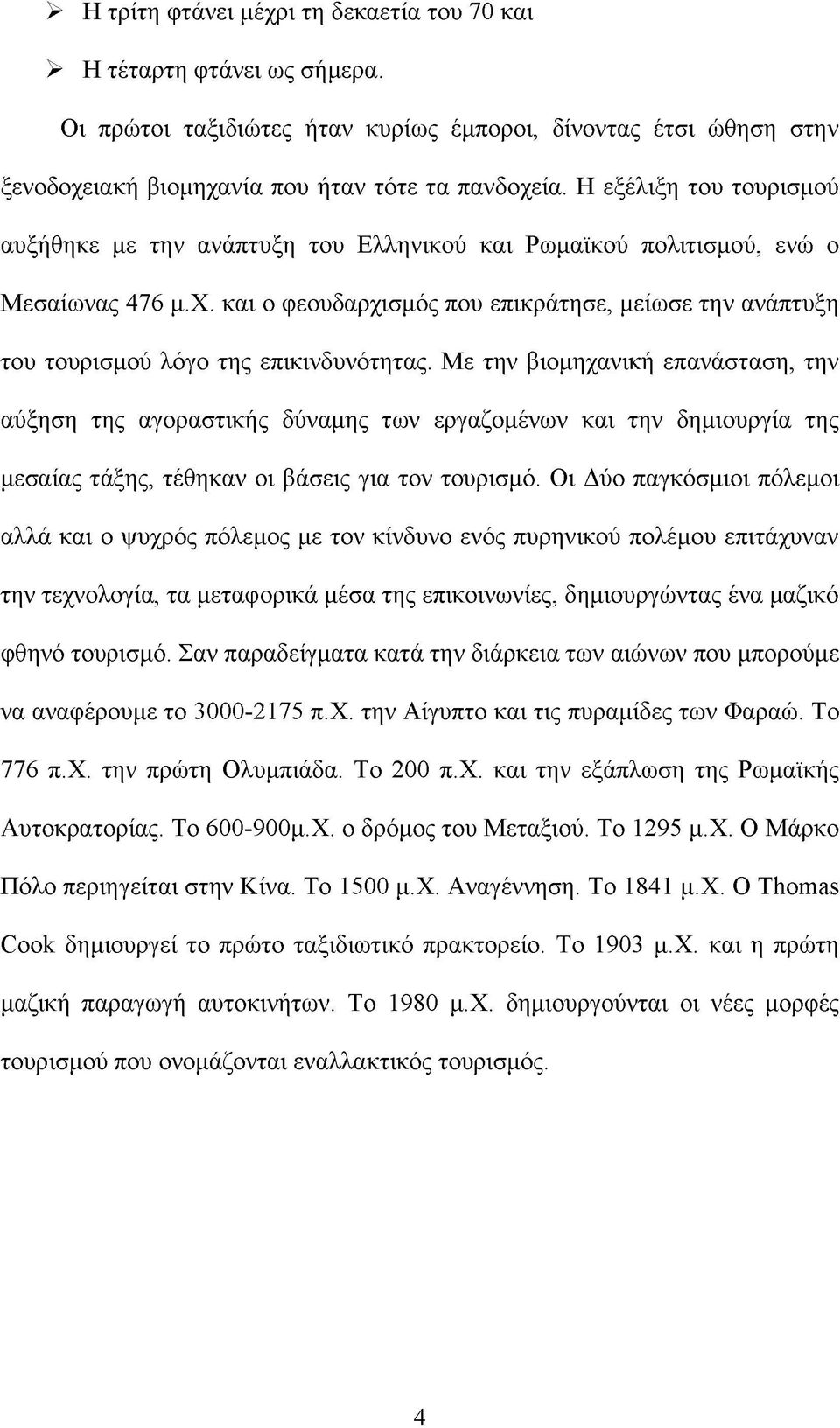 και ο φεουδαρχισμός που επικράτησε, μείωσε την ανάπτυξη του τουρισμού λόγο της επικινδυνότητας.