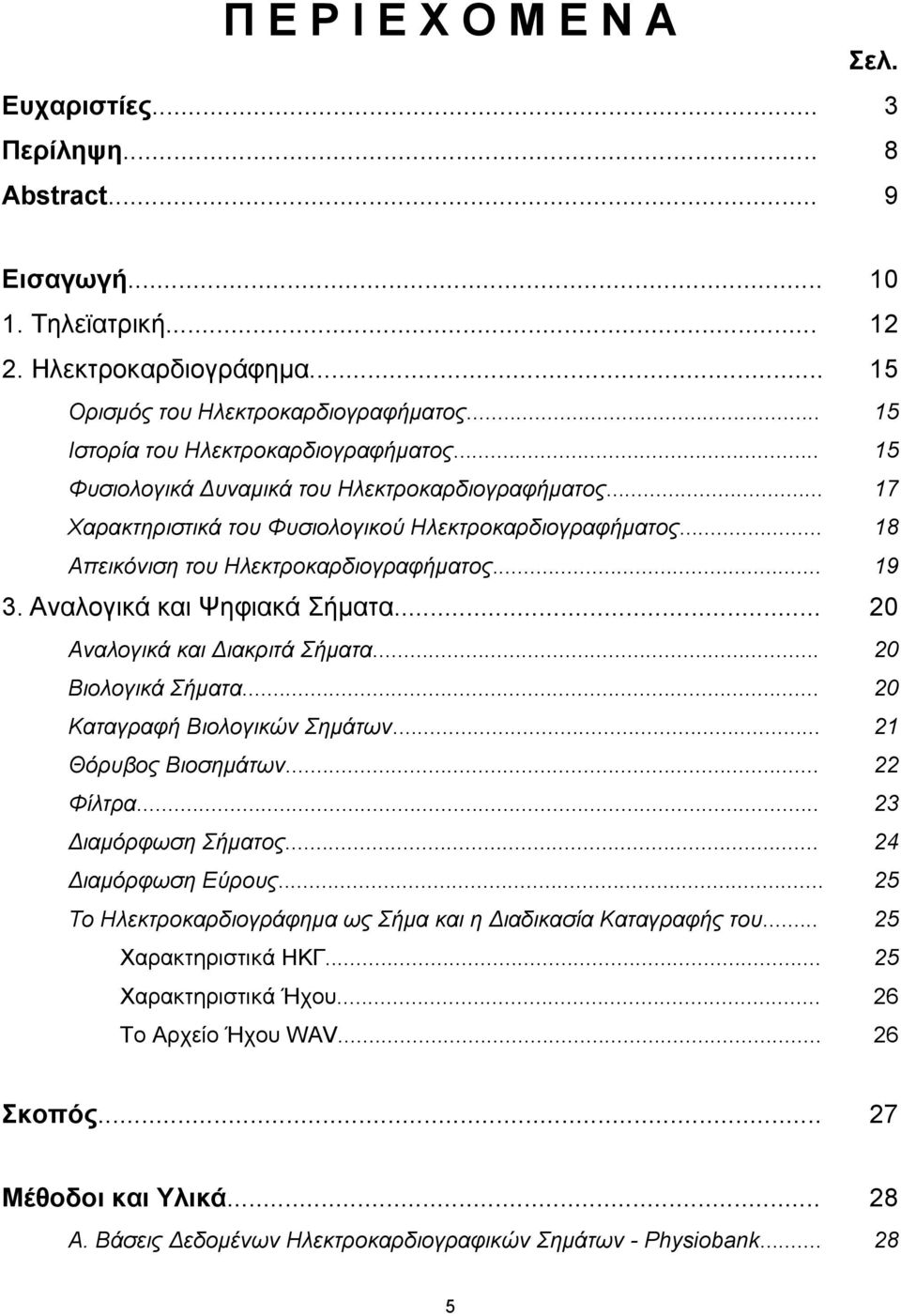 .. 18 Απεικόνιση του Ηλεκτροκαρδιογραφήµατος... 19 3. Αναλογικά και Ψηφιακά Σήµατα... 20 Αναλογικά και ιακριτά Σήµατα... 20 Βιολογικά Σήµατα... 20 Καταγραφή Βιολογικών Σηµάτων... 21 Θόρυβος Βιοσηµάτων.