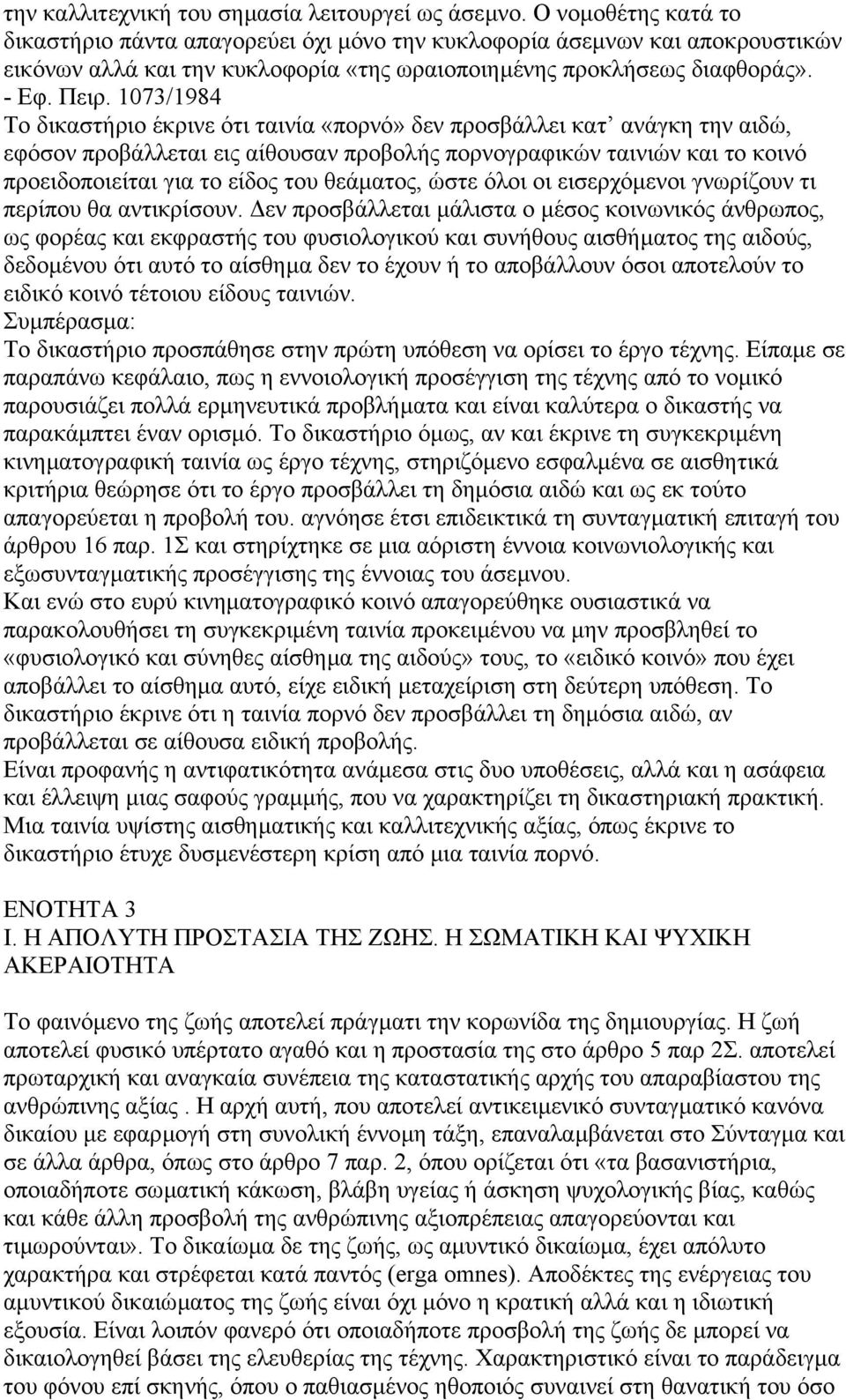 1073/1984 Το δικαστήριο έκρινε ότι ταινία «πορνό» δεν προσβάλλει κατ ανάγκη την αιδώ, εφόσον προβάλλεται εις αίθουσαν προβολής πορνογραφικών ταινιών και το κοινό προειδοποιείται για το είδος του