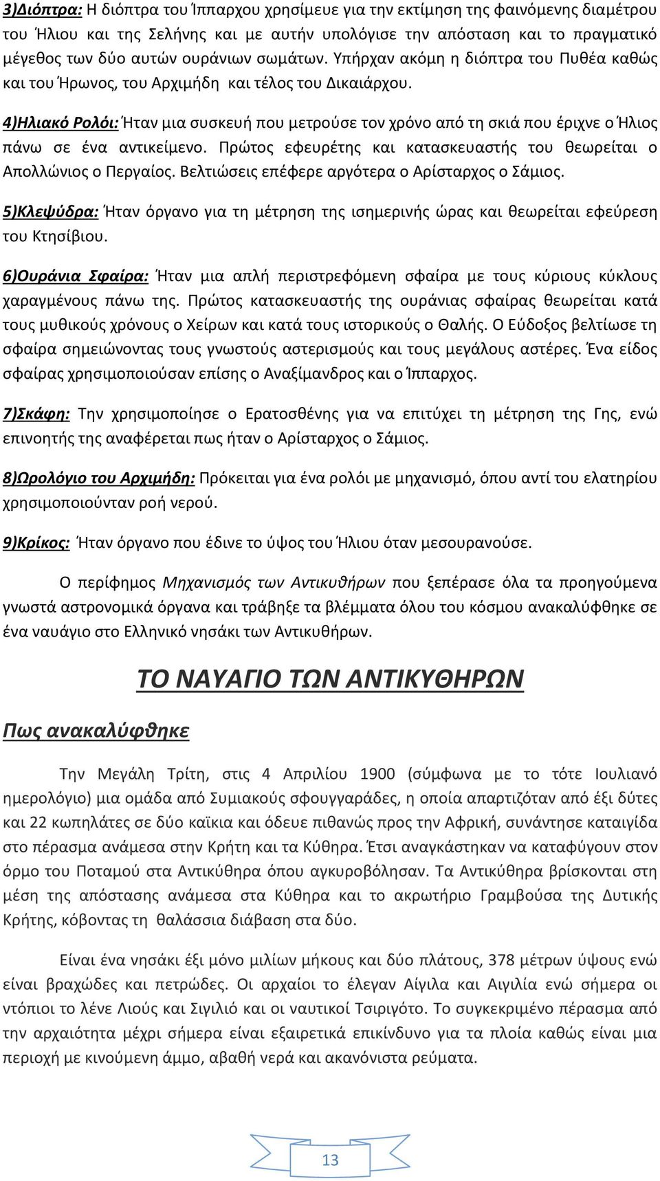 4)Ηλιακό Ρολόι: Ήταν μια συσκευή που μετρούσε τον χρόνο από τη σκιά που έριχνε ο Ήλιος πάνω σε ένα αντικείμενο. Πρώτος εφευρέτης και κατασκευαστής του θεωρείται ο Απολλώνιος ο Περγαίος.