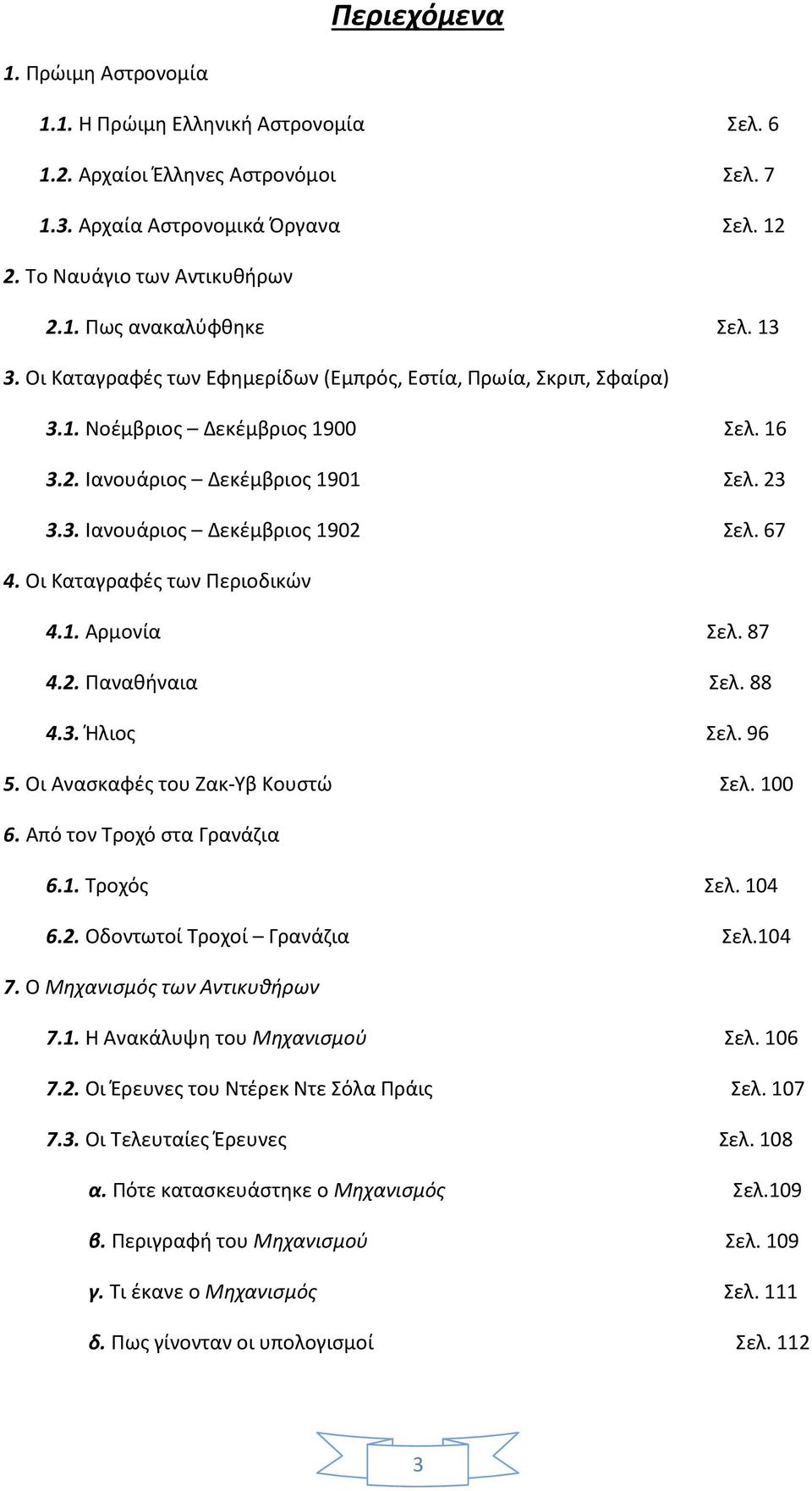 Οι Καταγραφές των Περιοδικών 4.1. Αρμονία Σελ. 87 4.2. Παναθήναια Σελ. 88 4.3. Ήλιος Σελ. 96 5. Οι Ανασκαφές του Ζακ-Υβ Κουστώ Σελ. 100 6. Από τον Τροχό στα Γρανάζια 6.1. Τροχός Σελ. 104 6.2. Οδοντωτοί Τροχοί Γρανάζια Σελ.