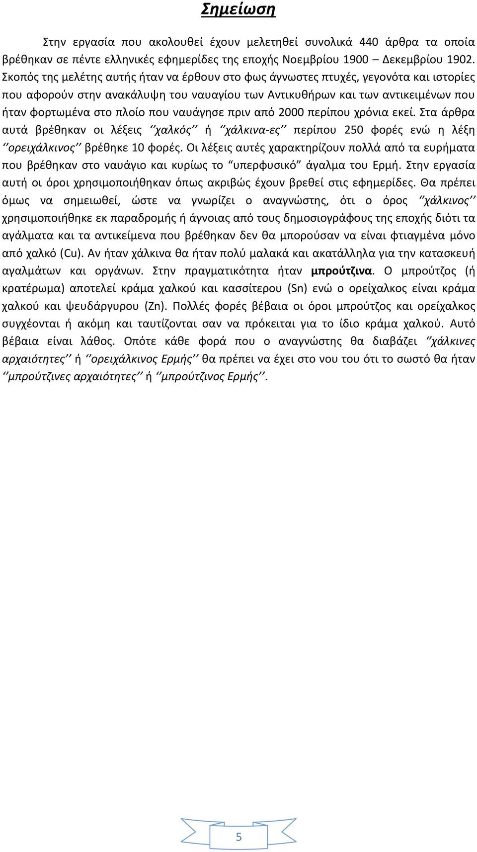 ναυάγησε πριν από 2000 περίπου χρόνια εκεί. Στα άρθρα αυτά βρέθηκαν οι λέξεις χαλκός ή χάλκινα-ες περίπου 250 φορές ενώ η λέξη ορειχάλκινος βρέθηκε 10 φορές.