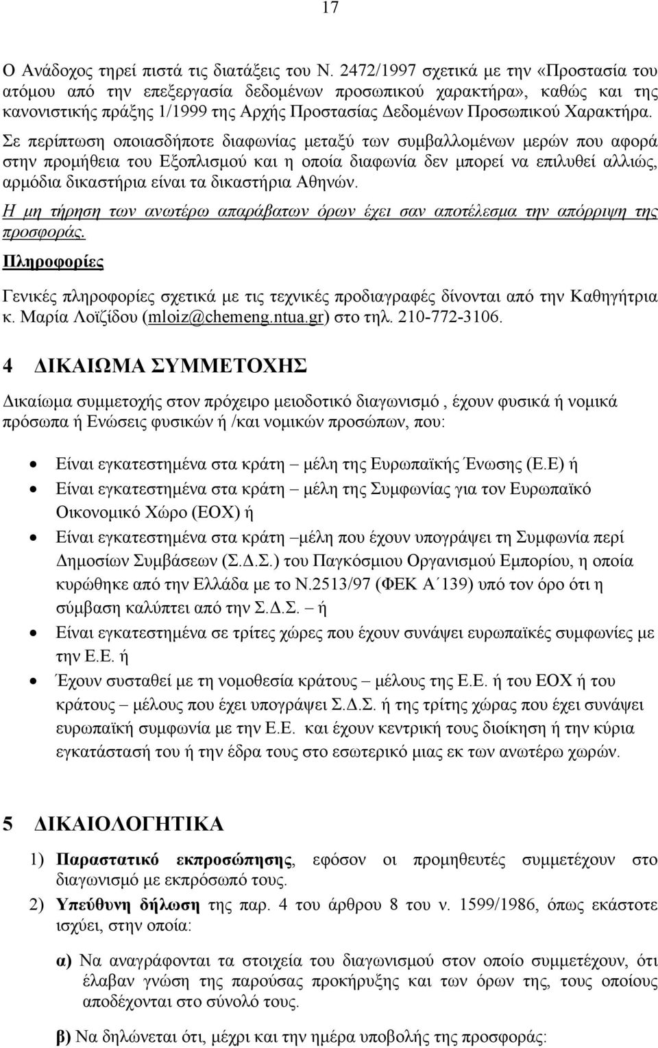 Σε περίπτωση οποιασδήποτε διαφωνίας μεταξύ των συμβαλλομένων μερών που αφορά στην προμήθεια του Εξοπλισμού και η οποία διαφωνία δεν μπορεί να επιλυθεί αλλιώς, αρμόδια δικαστήρια είναι τα δικαστήρια