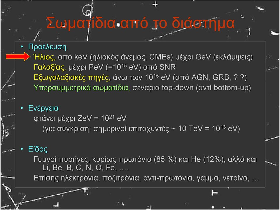 ?) Υπερσυμμετρικά σωματίδια, σενάρια top-down (αντί bottom-up) Ενέργεια φτάνει μέχρι ZeV = 10 21 ev (για σύγκριση: σημερινοί