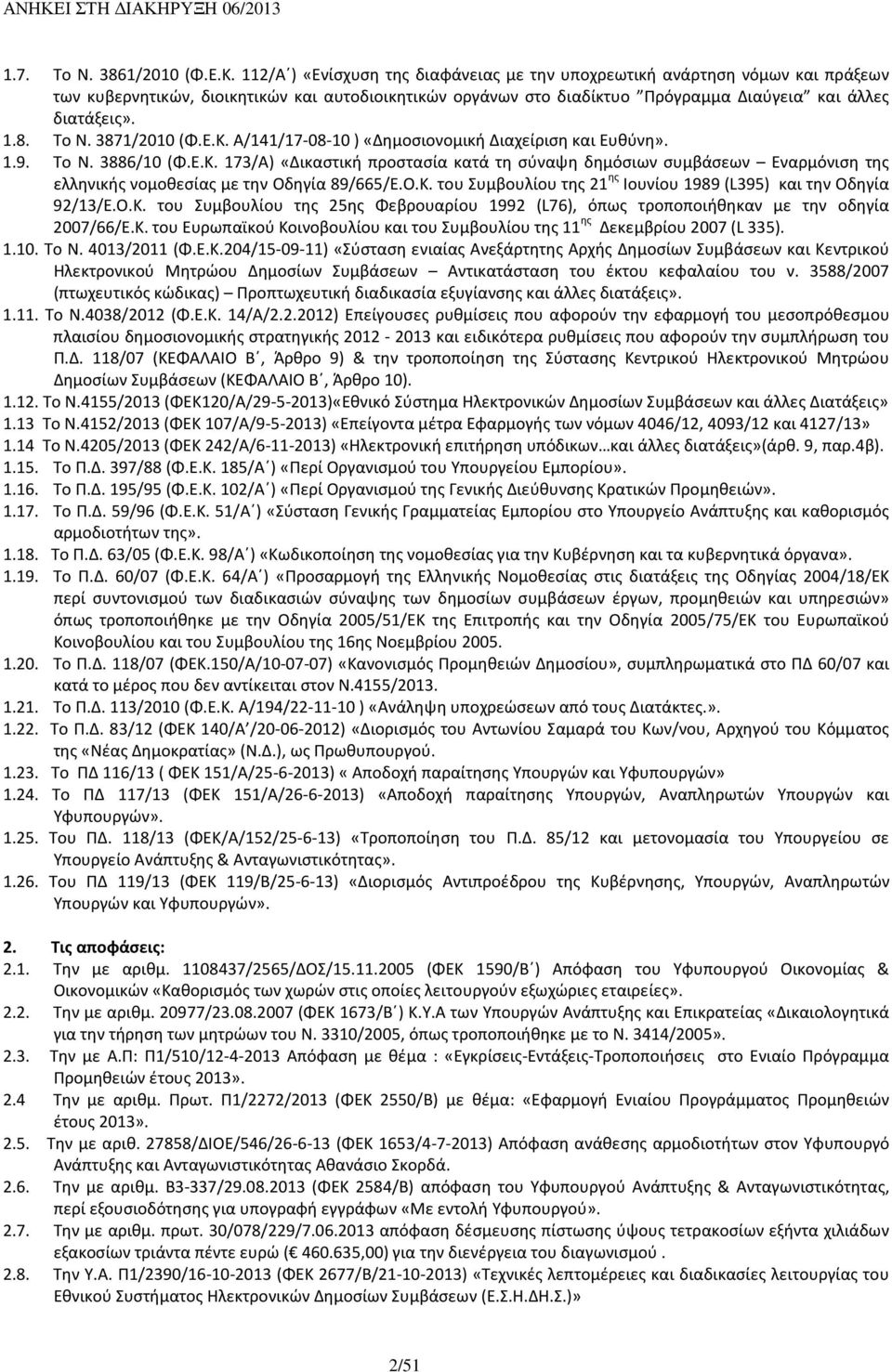 Το Ν. 3871/2010 (Φ.Ε.Κ. Α/141/17-08-10 ) «Δημοσιονομική Διαχείριση και Ευθύνη». 1.9. Το Ν. 3886/10 (Φ.Ε.Κ. 173/Α) «Δικαστική προστασία κατά τη σύναψη δημόσιων συμβάσεων Εναρμόνιση της ελληνικής νομοθεσίας με την Οδηγία 89/665/Ε.