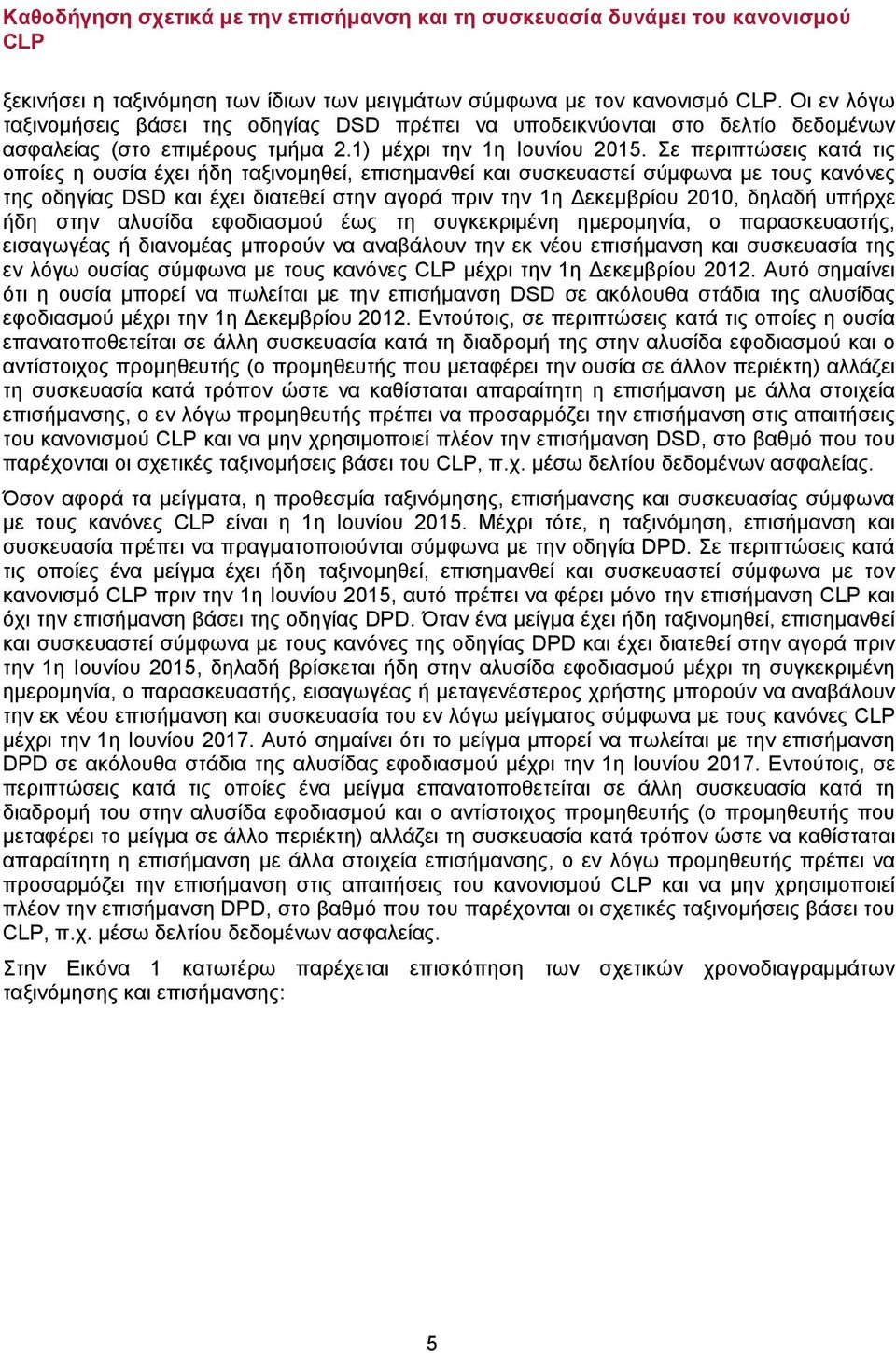 Σε περιπτώσεις κατά τις οποίες η ουσία έχει ήδη ταξινομηθεί, επισημανθεί και συσκευαστεί σύμφωνα με τους κανόνες της οδηγίας DSD και έχει διατεθεί στην αγορά πριν την 1η Δεκεμβρίου 2010, δηλαδή