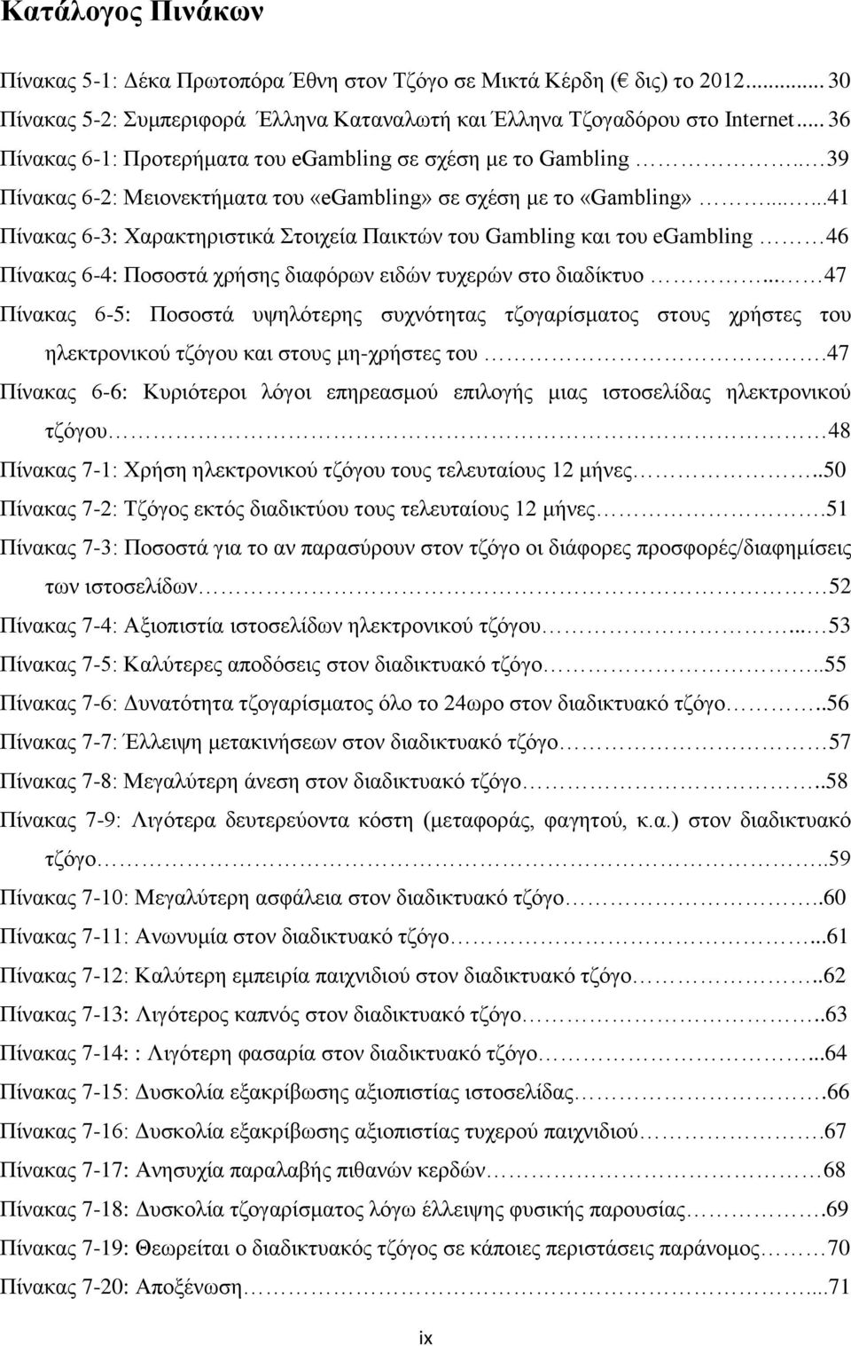 .....41 Πίλαθαο 6-3: Υαξαθηεξηζηηθά ηνηρεία Παηθηψλ ηνπ Gambling θαη ηνπ egambling 46 Πίλαθαο 6-4: Πνζνζηά ρξήζεο δηαθφξσλ εηδψλ ηπρεξψλ ζην δηαδίθηπν.