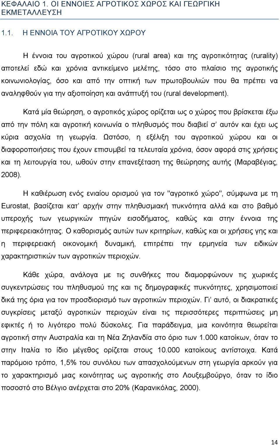 1. Η ΕΝΝΟΙΑ ΤΟΥ ΑΓΡΟΤΙΚΟΥ ΧΩΡΟΥ Η έννοια του αγροτικού χώρου (rural area) και της αγροτικότητας (rurality) αποτελεί εδώ και χρόνια αντικείμενο μελέτης, τόσο στο πλαίσιο της αγροτικής κοινωνιολογίας,